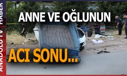 Anne ile oğlu hayatını kaybetti